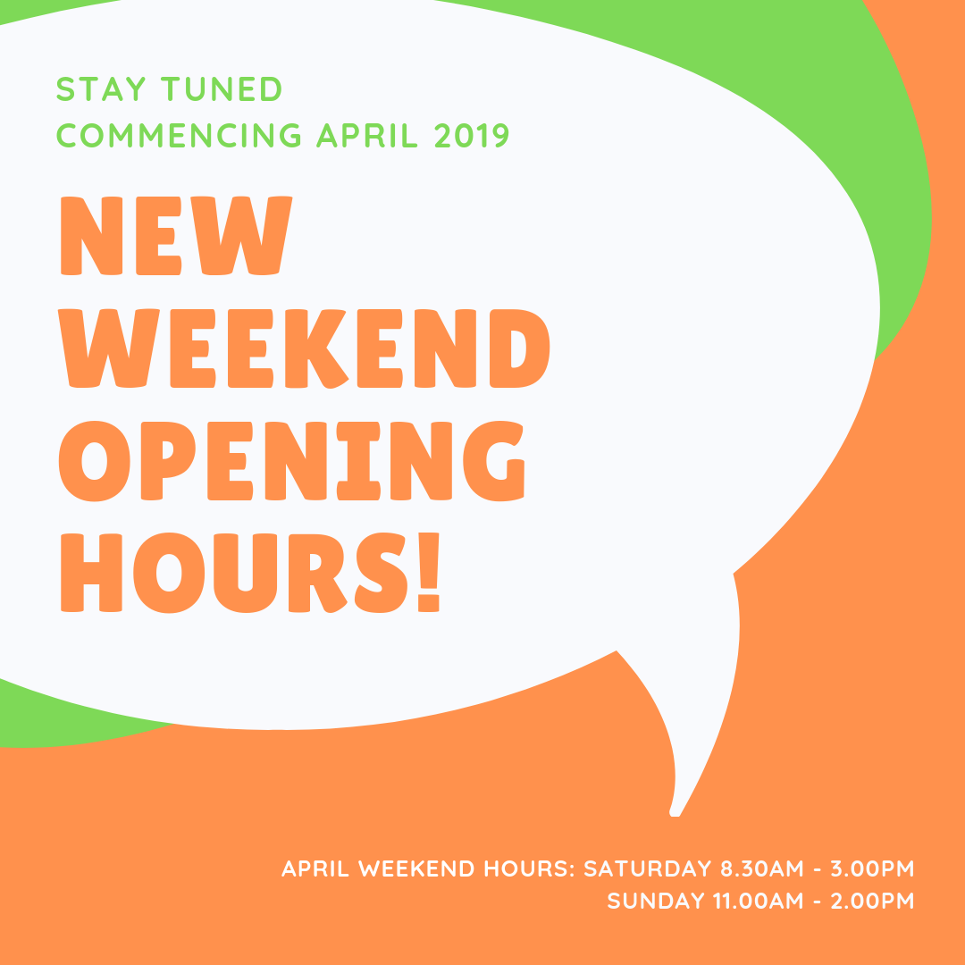APRIL WEEKEND OPENING HOURS: SAT 8.30AM - 3.00PM SUN 11.00AM - 2.00PM
